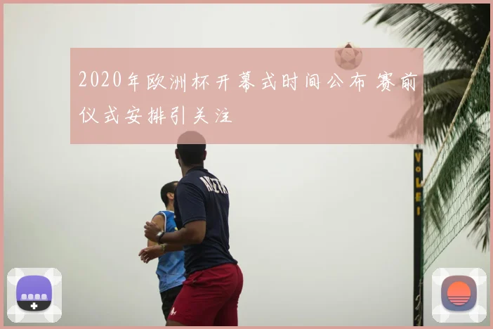 2020年欧洲杯开幕式时间公布 赛前仪式安排引关注